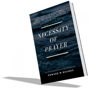 Necessity of Prayer by Edward Bounds